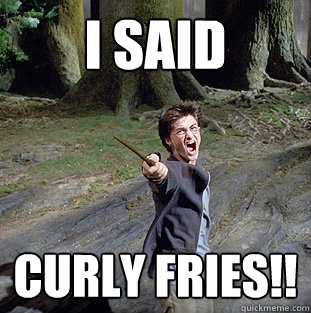i said Curly Fries!!  Pissed off Harry