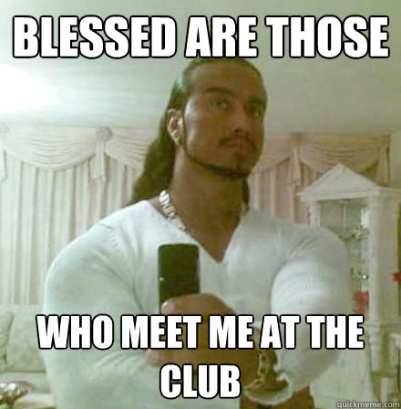 Blessed are those who meet me at the club  Guido Jesus