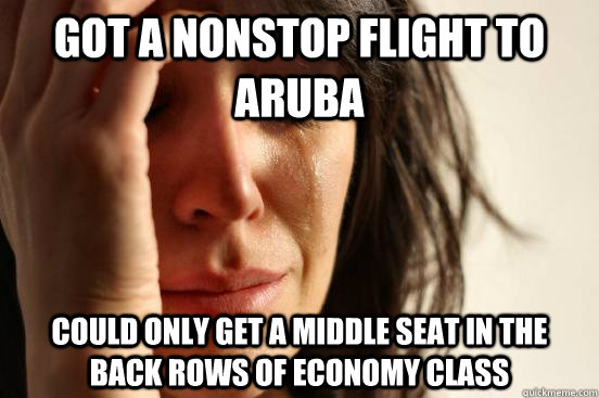 Got a nonstop flight to Aruba could only get a middle seat in the back rows of economy class  First World Problems