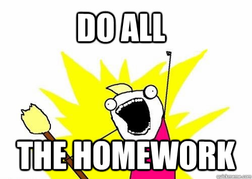 DO ALL THE HOMEWORK - DO ALL THE HOMEWORK  Do all the things