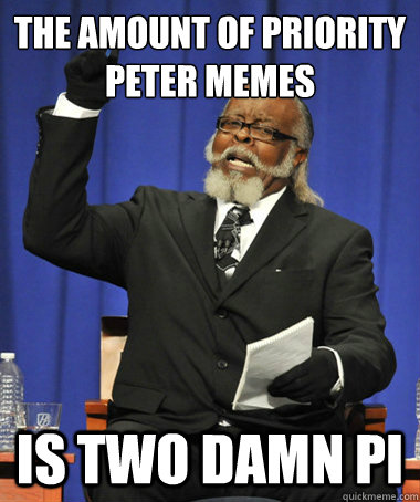 the amount of priority peter memes is two damn pi  The Rent Is Too Damn High