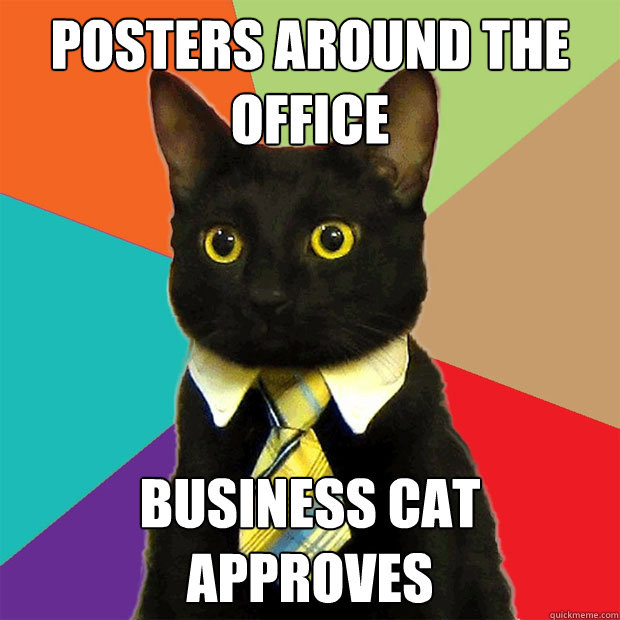 Posters around the office Business cat approves - Posters around the office Business cat approves  Business Cat