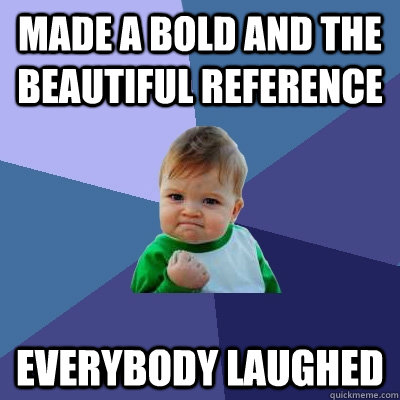 made a bold and the beautiful reference everybody laughed - made a bold and the beautiful reference everybody laughed  Success Kid