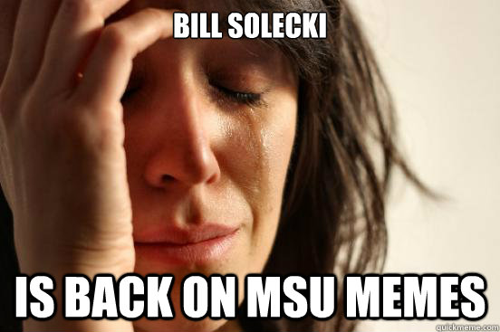 Bill Solecki Is back on msu memes  First World Problems