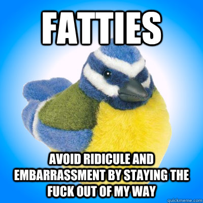 Fatties Avoid ridicule and embarrassment by staying the fuck out of my way - Fatties Avoid ridicule and embarrassment by staying the fuck out of my way  Top Tip Tit