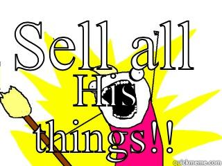 SELL ALL HIS THINGS!! All The Things