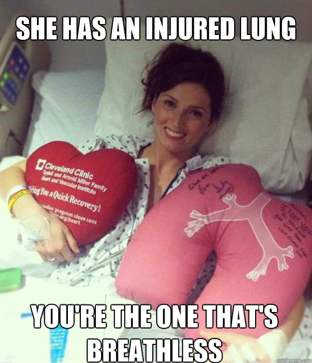 She has an injured lung You're the one that's breathless  Ridiculously Photogenic Surgery Girl