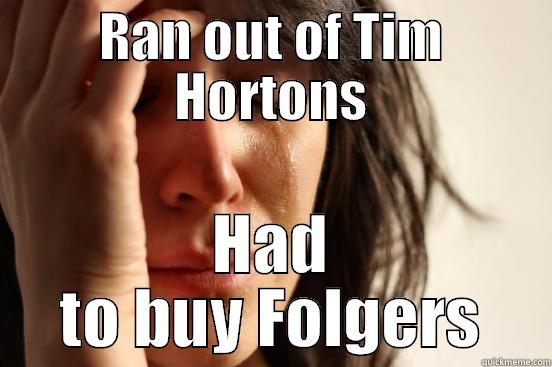 RAN OUT OF TIM HORTONS HAD TO BUY FOLGERS First World Problems
