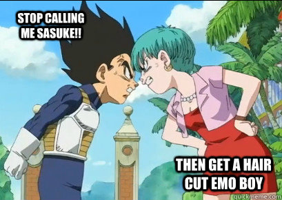 STOP calling me sasuke!! Then get a hair cut emo boy - STOP calling me sasuke!! Then get a hair cut emo boy  sasuke vegeta