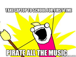 Take laptop to school for first time pirate all the music  All The Things