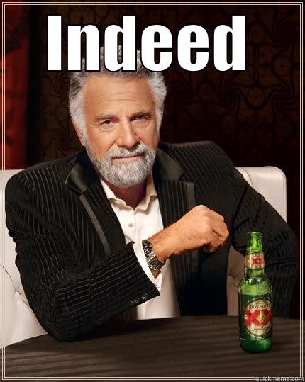 INDEED  The Most Interesting Man In The World
