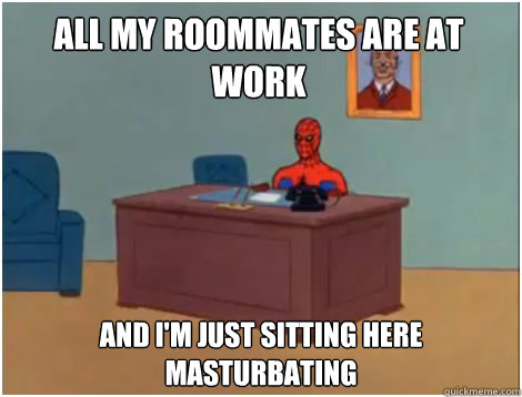 all my roommates are at work AND I'M JUST SITTING HERE MASTuRBATING  spiderman office