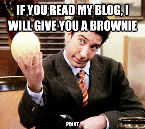 If you read my blog, I will give you a brownie point  Ross From Friends
