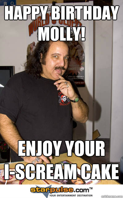 Happy birthday Molly! Enjoy your       I-Scream Cake  Ron jeremy