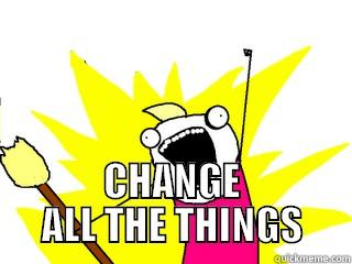  CHANGE ALL THE THINGS All The Things