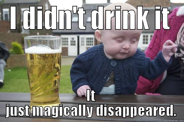 I DIDN'T DRINK IT IT JUST MAGICALLY DISAPPEARED. drunk baby