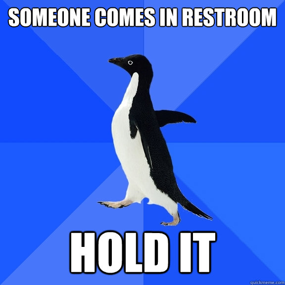 Someone comes in restroom hold it  Socially Awkward Penguin