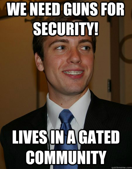 We need guns for security! Lives in a gated community - We need guns for security! Lives in a gated community  College Republican