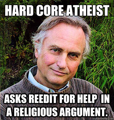 Hard core atheist
 asks reedit for help  in a religious argument.  Scumbag Atheist