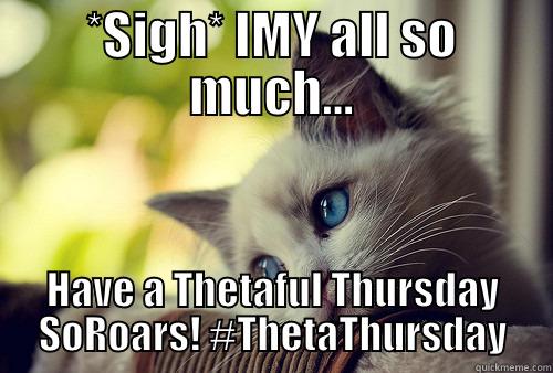 *SIGH* IMY ALL SO MUCH... HAVE A THETAFUL THURSDAY SOROARS! #THETATHURSDAY First World Problems Cat