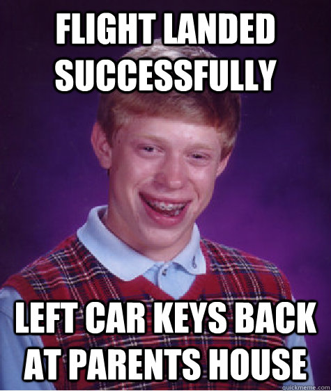 flight Landed successfully left car keys back at parents house  Bad Luck Brian