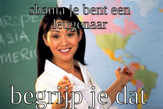 SHANIA JE BENT EEN LEUGENAAR BEGRIJP JE DAT Unhelpful High School Teacher
