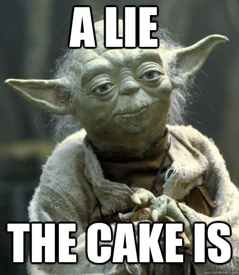 A LIE The cake is  Backwards Yoda