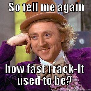     SO TELL ME AGAIN       HOW FAST TRACK-IT USED TO BE? Creepy Wonka