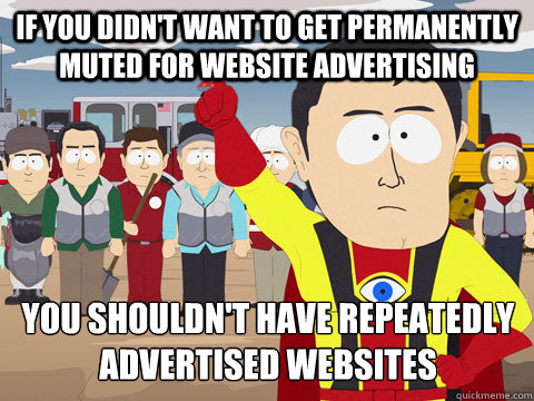 If you didn't want to get permanently muted for website advertising You shouldn't have repeatedly advertised websites  Captain Hindsight