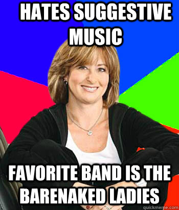 Hates suggestive music favorite band is the barenaked ladies - Hates suggestive music favorite band is the barenaked ladies  Sheltering Suburban Mom