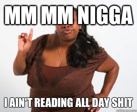 Mm mm nigga I ain't reading all day shit - Misc - quickmeme