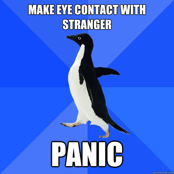 make eye contact with stranger panic  Socially Awkward Penguin