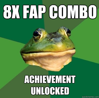 8x fap combo achievement 
unlocked  Foul Bachelor Frog