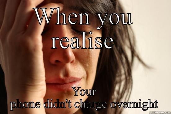 WHEN YOU REALISE YOUR PHONE DIDN'T CHARGE OVERNIGHT First World Problems