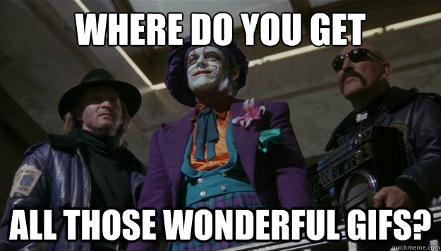 where do you get  all those wonderful gifs?  