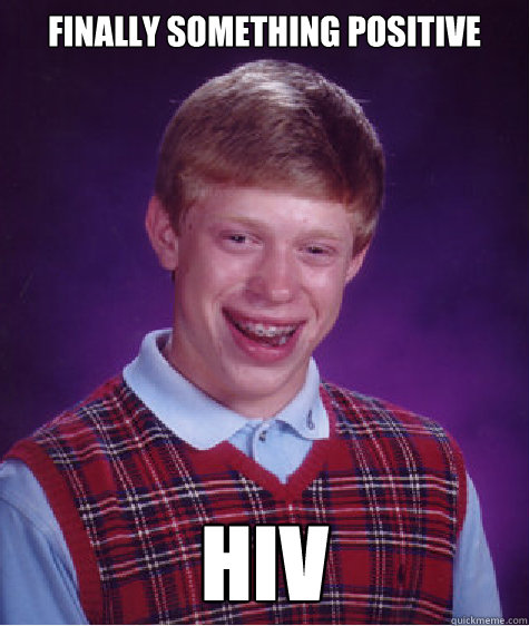 Finally something positive HIV  Bad Luck Brian