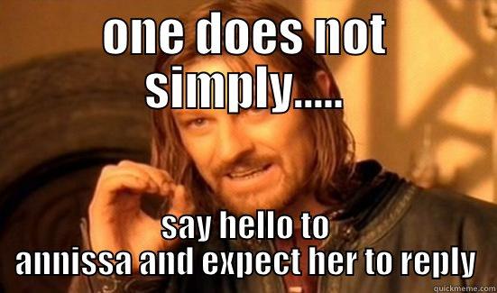 ONE DOES NOT SIMPLY..... SAY HELLO TO ANNISSA AND EXPECT HER TO REPLY Boromir