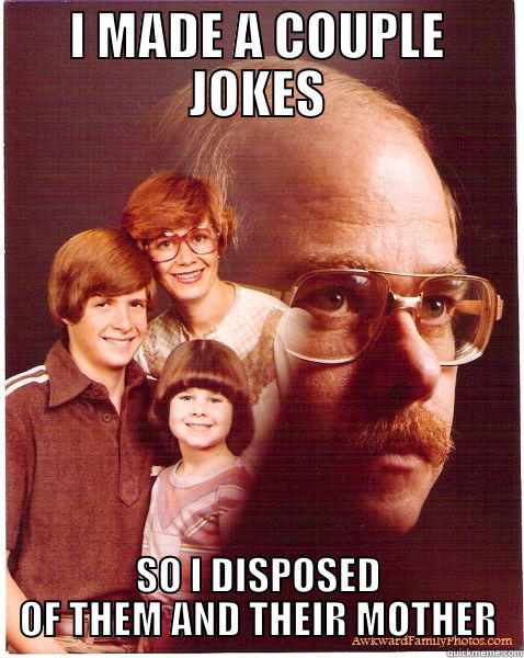 I MADE A COUPLE JOKES SO I DISPOSED OF THEM AND THEIR MOTHER Vengeance Dad