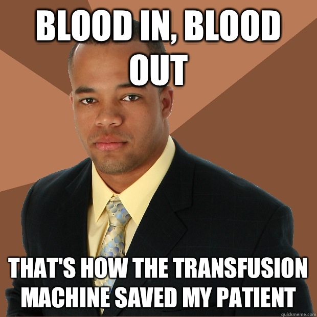 Blood in, blood out That's how the transfusion machine saved my patient - Blood in, blood out That's how the transfusion machine saved my patient  Successful Black Man