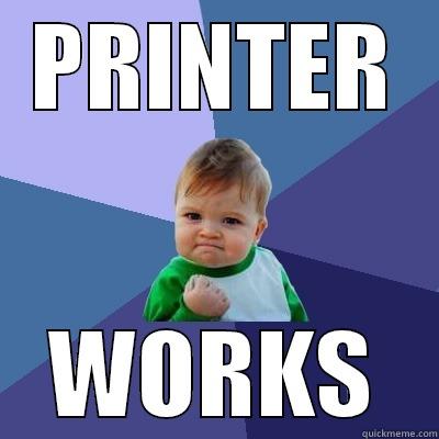 printer works! - PRINTER WORKS Success Kid