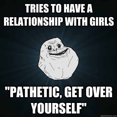 Tries to have a relationship with girls 
