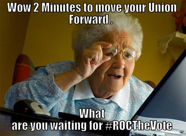 WOW 2 MINUTES TO MOVE YOUR UNION FORWARD .  WHAT ARE YOU WAITING FOR #ROCTHEVOTE Grandma finds the Internet