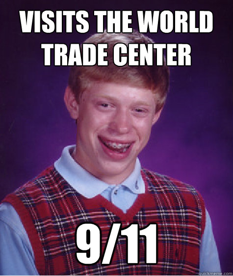 Visits the World Trade Center 9/11  Bad Luck Brian