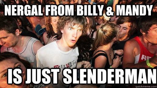 Nergal from Billy & Mandy  is just slenderman   Sudden Clarity Clarence