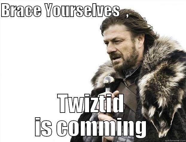 BRACE YOURSELVES  ,                    TWIZTID IS COMMING Misc