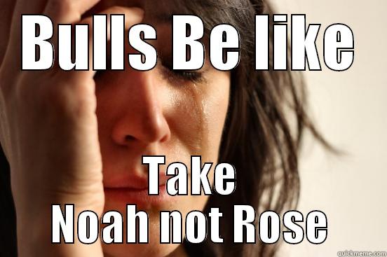 BULLS BE LIKE TAKE NOAH NOT ROSE First World Problems