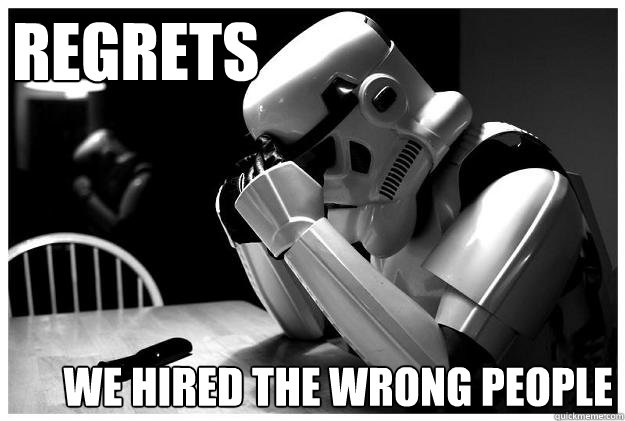 Regrets We Hired The Wrong People - Regrets We Hired The Wrong People  Sad Stormtrooper