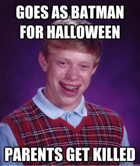 Goes as Batman for Halloween  Parents get killed  Bad Luck Brian