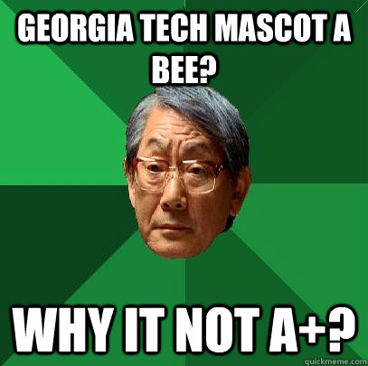 Georgia Tech mascot a Bee? Why it not A+?  High Expectations Asian Father