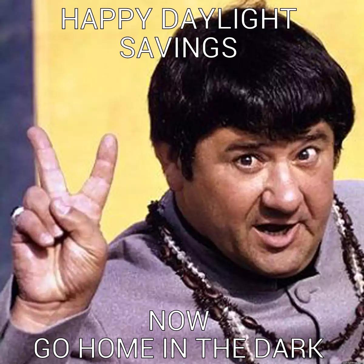 HAPPY DAYLIGHT SAVINGS NOW GO HOME IN THE DARK Misc